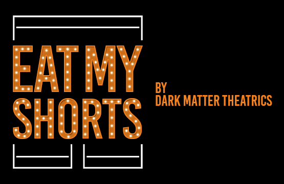 Eat My Shorts by Dark Matter Theatrics