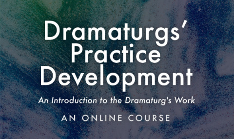 Online Course: “Dramaturgs’ Practice Development: An Introduction to the Dramaturg’s Work”